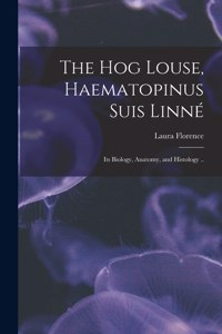 Hog Louse, Haematopinus Suis Linne&#769;: Its Biology, Anatomy, and Histology ..