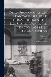 De La Prononciation Française Depuis Le Commencement Du Lóe Siècle, D'après Les Témoignages Des Grammairiens; Volume 1