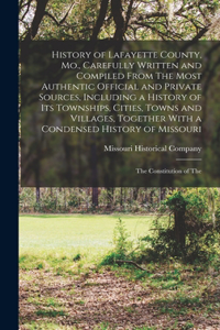 History of Lafayette County, Mo., Carefully Written and Compiled From The Most Authentic Official and Private Sources, Including a History of its Townships, Cities, Towns and Villages, Together With a Condensed History of Missouri; The Constitution
