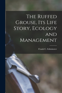 Ruffed Grouse, its Life Story, Ecology and Management