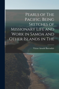 Pearls of The Pacific, Being Sketches of Missionary Life and Work in Samoa and Other Islands in The