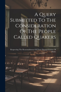 Query Submitted To The Consideration Of The People Called Quakers