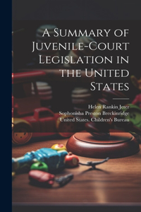 Summary of Juvenile-court Legislation in the United States