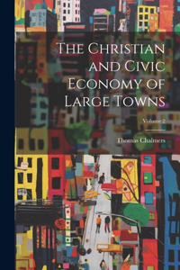 Christian and Civic Economy of Large Towns; Volume 2