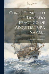 Curso Completo Y Tratado Practico De Arquitectura Naval...