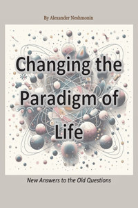 Changing the Paradigm of Life
