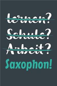 lernen? Schule? Arbeit? Saxophon!