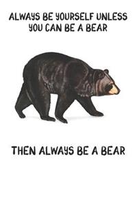 Always Be Yourself Unless You Can Be A Bear Then Always Be A Bear