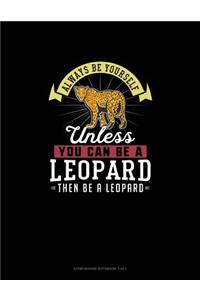 Always Be Yourself Unless You Can Be A Leopard Then Be A Leopard