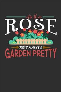 Its The Rose That Makes A Garden Pretty