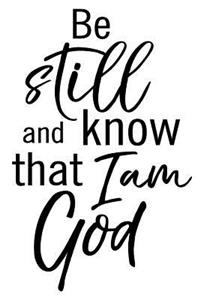 Be Still And I Know That I Am God
