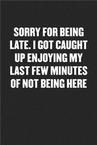 Sorry for Being Late. Enjoying My Last Few Minutes of Not Being Here