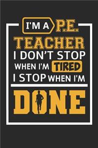 I'm A P.E. Teacher I Don't Stop When I'm Tired I Stop When I'm Done