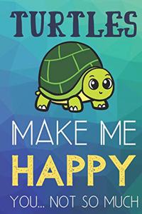 Turtles Make Me Happy You Not So Much