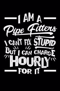I Am a Pipe Fitter I Can't Fix Stupid But I Can Charge Hourly For It