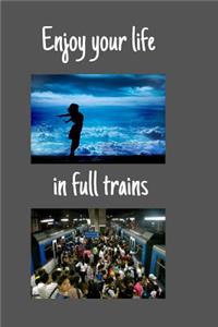 Enjoy your life in full trains