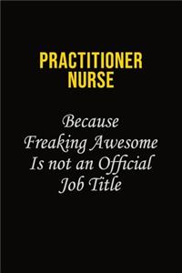 practitioner nurse Because Freaking Awesome Is Not An Official Job Title