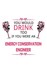 You Would Drink Too If You Were An Energy Conservation Engineer