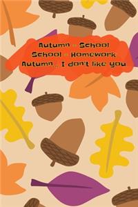 Autumn = School School = Homework Autumn... I don't like you