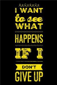 I Want To See What Happens If I Don't Give Up