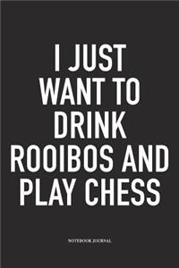 I Just Want to Drink Rooibos and Play Chess