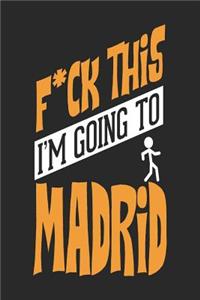 F*CK THIS I'M GOING TO Madrid
