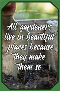 All gardeners live in beautiful places because they make them so