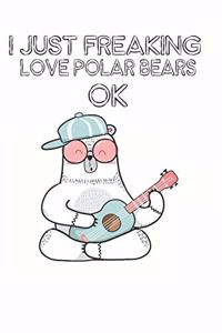 I Just Freaking Love Polar Bears Ok