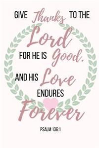 Give Thanks To The Lord For He Is Good And His Love Endures Forever