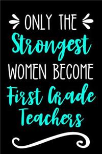 Only the Strongest Women Become First Grade Teachers: Lined Journal Notebook for 1st Grade Educators