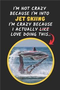 I'm Not Crazy Because I'm Into Jet Skiing I'm Crazy Because I Actually Love Doing This