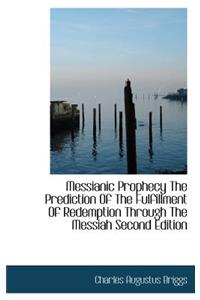 Messianic Prophecy the Prediction of the Fulfillment of Redemption Through the Messiah Second Editio