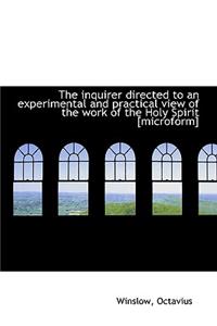 The Inquirer Directed to an Experimental and Practical View of the Work of the Holy Spirit [Microfor