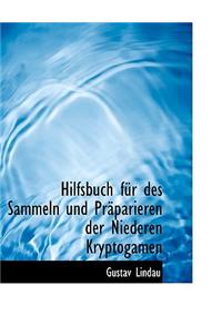 Hilfsbuch Fur Des Sammeln Und Praparieren Der Niederen Kryptogamen