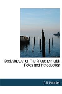 Ecclesiastes, or the Preacher, with Notes and Introduction