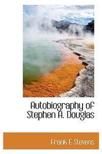 Autobiography of Stephen A. Douglas