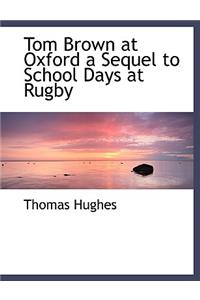Tom Brown at Oxford a Sequel to School Days at Rugby