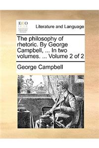 The Philosophy of Rhetoric. by George Campbell, ... in Two Volumes. ... Volume 2 of 2