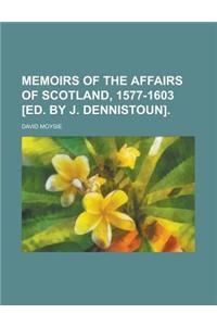 Memoirs of the Affairs of Scotland, 1577-1603 [Ed. by J. Dennistoun].