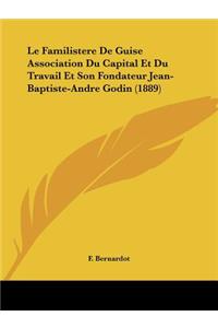 Le Familistere De Guise Association Du Capital Et Du Travail Et Son Fondateur Jean-Baptiste-Andre Godin (1889)