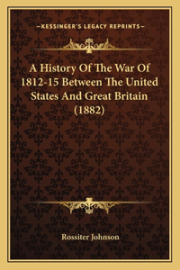 A History Of The War Of 1812-15 Between The United States And Great Britain (1882)