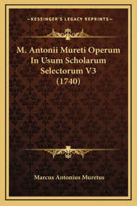 M. Antonii Mureti Operum In Usum Scholarum Selectorum V3 (1740)