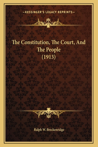 The Constitution, The Court, And The People (1913)