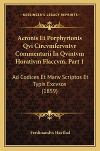 Acronis Et Porphyrionis Qvi Circvmfervntvr Commentarii In Qvintvm Horativm Flaccvm, Part 1