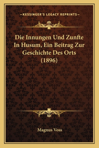 Innungen Und Zunfte In Husum, Ein Beitrag Zur Geschichte Des Orts (1896)