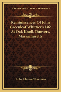 Reminiscences Of John Greenleaf Whittier's Life At Oak Knoll, Danvers, Massachusetts