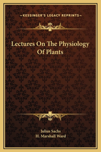Lectures On The Physiology Of Plants