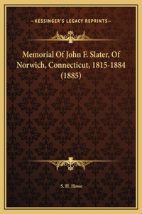 Memorial Of John F. Slater, Of Norwich, Connecticut, 1815-1884 (1885)
