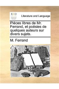 Pices Libres de Mr. Ferrand, Et Posies de Quelques Auteurs Sur Divers Sujets.