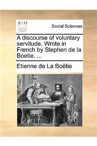 discourse of voluntary servitude. Wrote in French by Stephen de la Boetie. ...